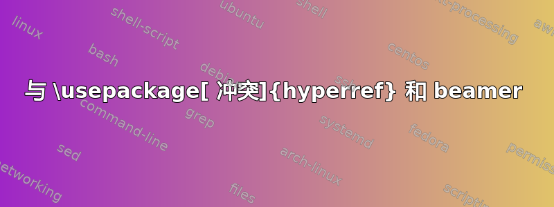 与 \usepackage[ 冲突]{hyperref} 和 beamer