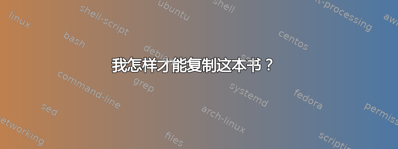 我怎样才能复制这本书？ 