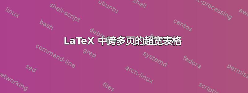 LaTeX 中跨多页的超宽表格