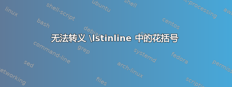 无法转义 \lstinline 中的花括号