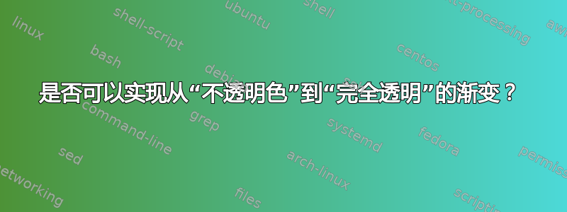 是否可以实现从“不透明色”到“完全透明”的渐变？