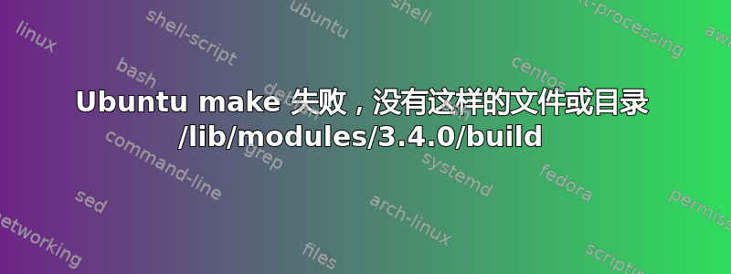 Ubuntu make 失败，没有这样的文件或目录 /lib/modules/3.4.0/build