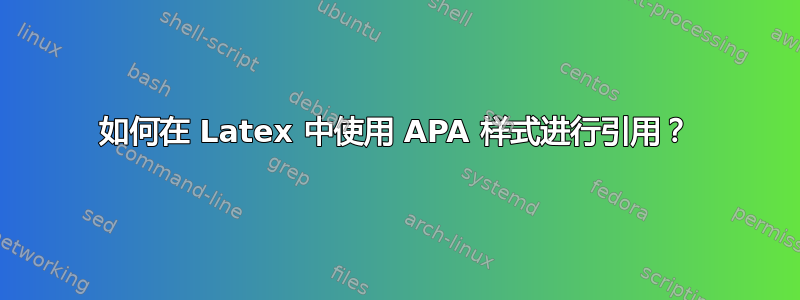 如何在 Latex 中使用 APA 样式进行引用？