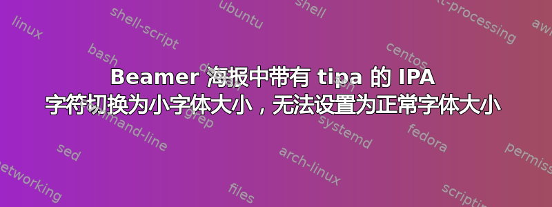 Beamer 海报中带有 tipa 的 IPA 字符切换为小字体大小，无法设置为正常字体大小