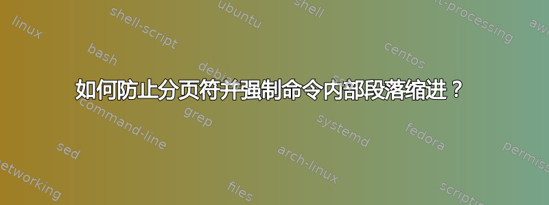 如何防止分页符并强制命令内部段落缩进？