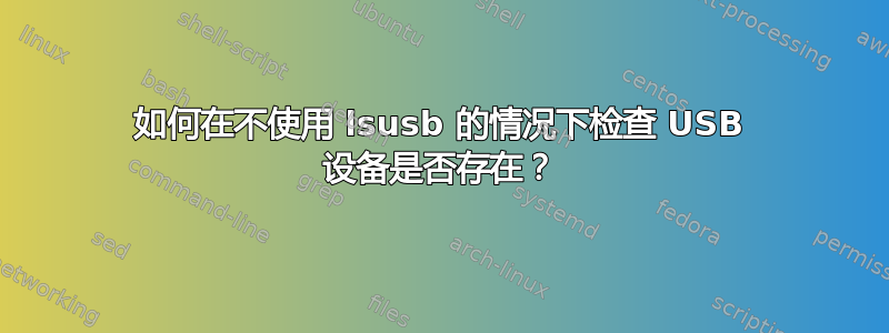 如何在不使用 lsusb 的情况下检查 USB 设备是否存在？