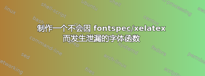 制作一个不会因 fontspec/xelatex 而发生泄漏的字体函数