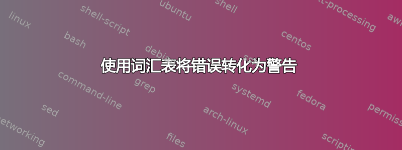 使用词汇表将错误转化为警告