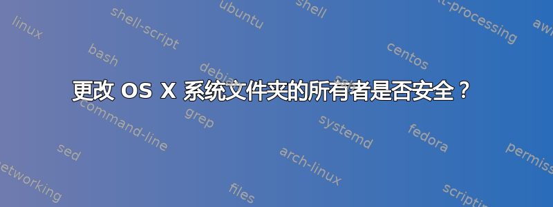 更改 OS X 系统文件夹的所有者是否安全？