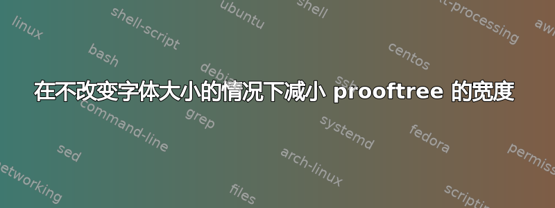 在不改变字体大小的情况下减小 prooftree 的宽度