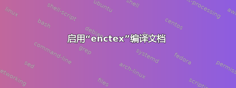 启用“enctex”编译文档