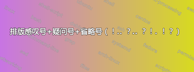 排版感叹号+疑问号+省略号（！.. ？.. ？！. ！？）