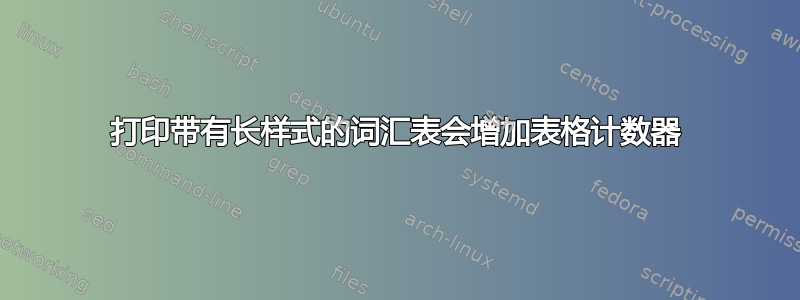 打印带有长样式的词汇表会增加表格计数器