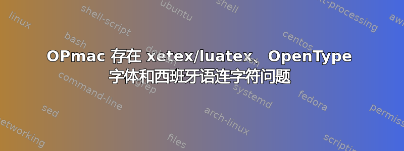 OPmac 存在 xetex/luatex、OpenType 字体和西班牙语连字符问题