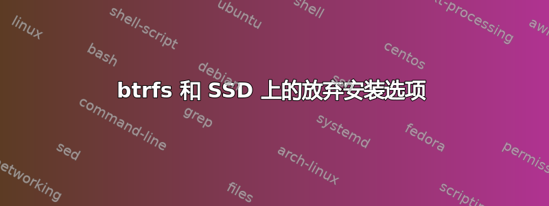 btrfs 和 SSD 上的放弃安装选项