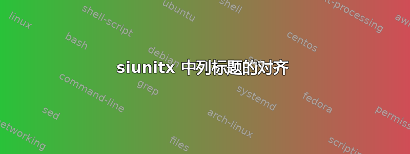 siunitx 中列标题的对齐