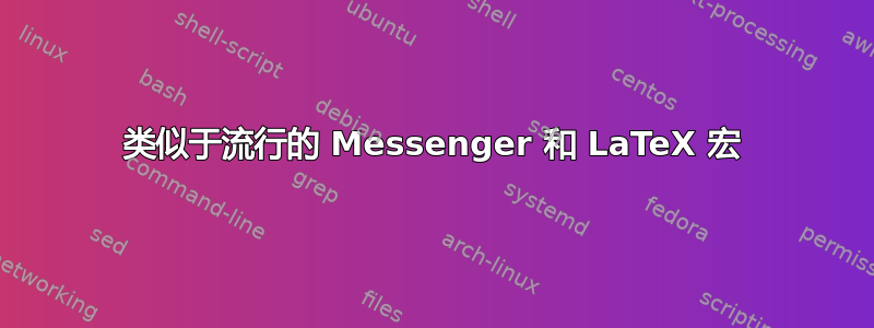 类似于流行的 Messenger 和 LaTeX 宏