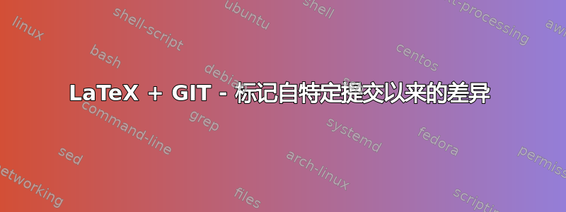 LaTeX + GIT - 标记自特定提交以来的差异