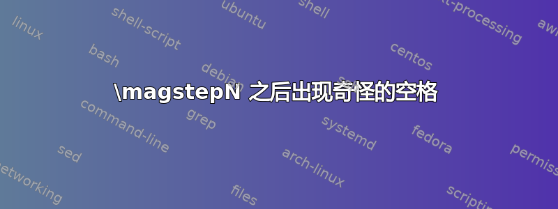 \magstepN 之后出现奇怪的空格