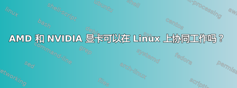 AMD 和 NVIDIA 显卡可以在 Linux 上协同工作吗？