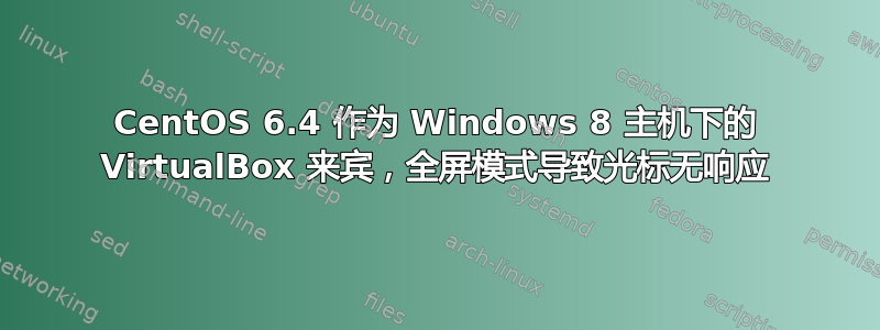 CentOS 6.4 作为 Windows 8 主机下的 VirtualBox 来宾，全屏模式导致光标无响应