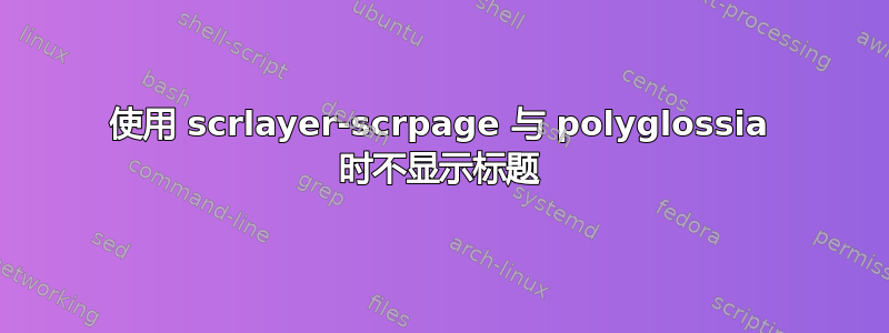 使用 scrlayer-scrpage 与 polyglossia 时不显示标题