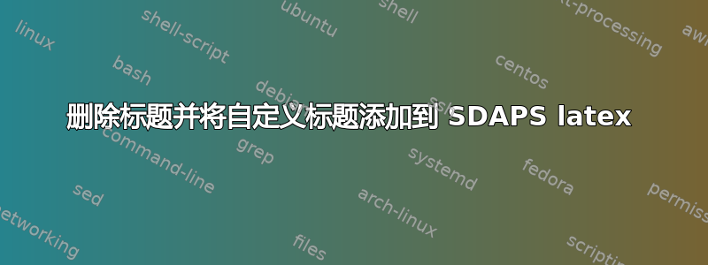 删除标题并将自定义标题添加到 SDAPS latex