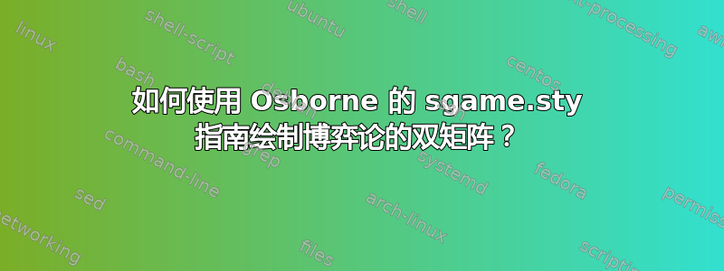 如何使用 Osborne 的 sgame.sty 指南绘制博弈论的双矩阵？