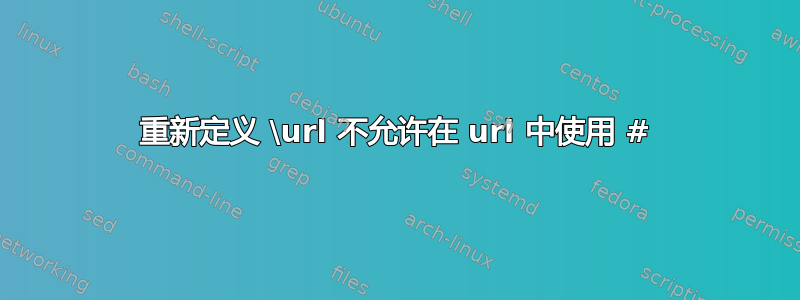 重新定义 \url 不允许在 url 中使用 #