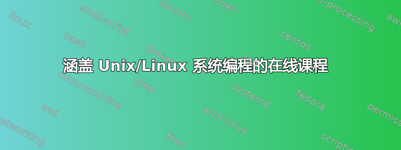 涵盖 Unix/Linux 系统编程的在线课程 