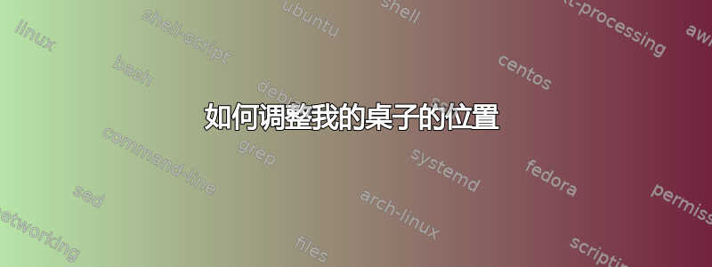 如何调整我的桌子的位置