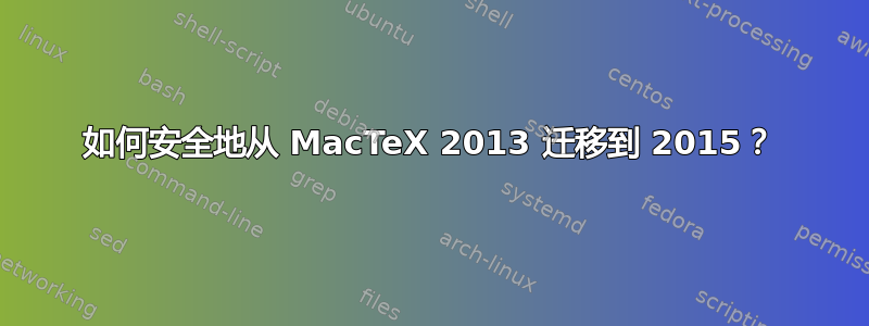 如何安全地从 MacTeX 2013 迁移到 2015？