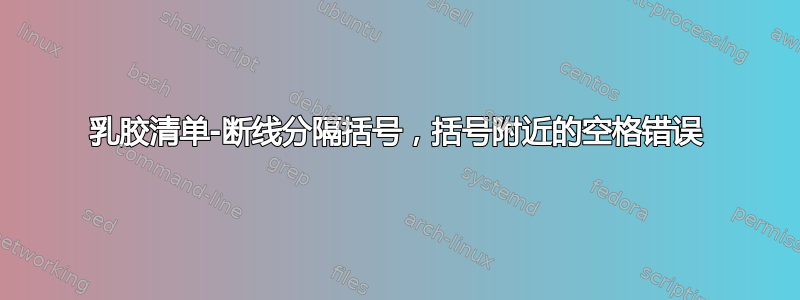 乳胶清单-断线分隔括号，括号附近的空格错误