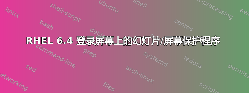 RHEL 6.4 登录屏幕上的幻灯片/屏幕保护程序