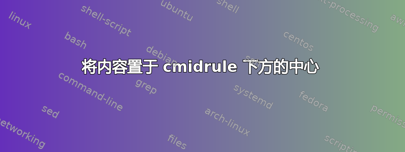 将内容置于 cmidrule 下方的中心