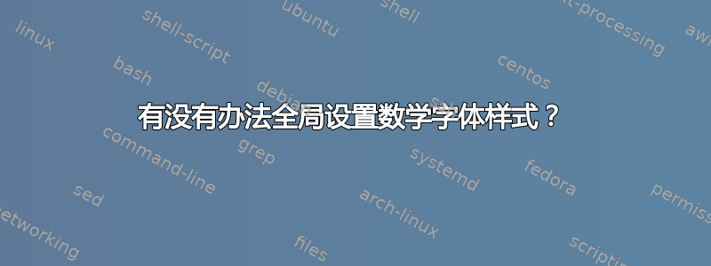 有没有办法全局设置数学字体样式？