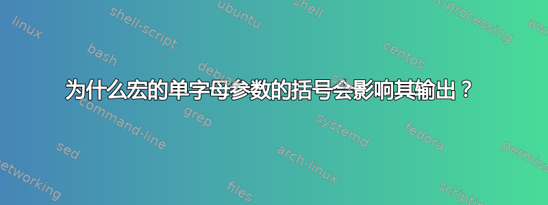 为什么宏的单字母参数的括号会影响其输出？