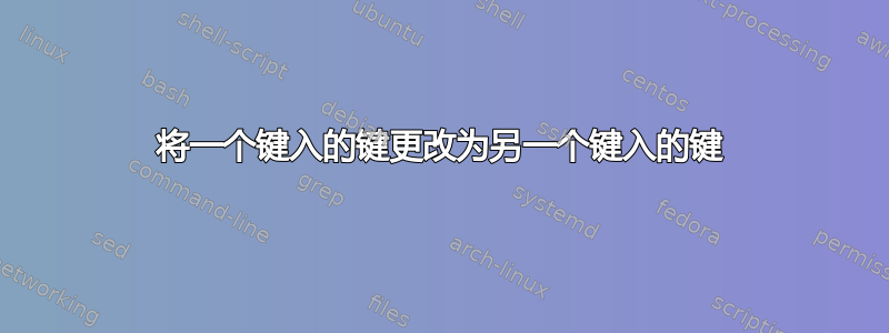 将一个键入的键更改为另一个键入的键