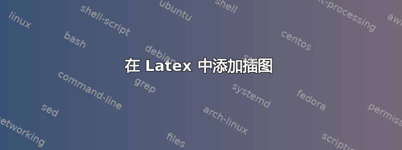 在 Latex 中添加插图