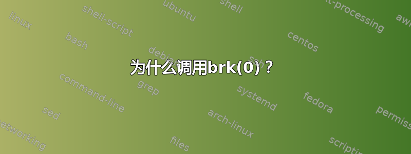 为什么调用brk(0)？