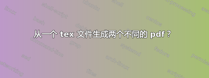 从一个 tex 文件生成两个不同的 pdf？