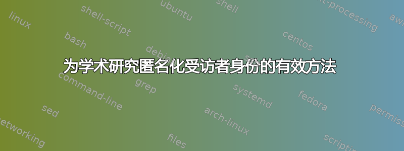 为学术研究匿名化受访者身份的有效方法