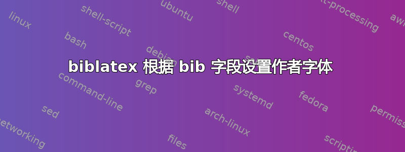 biblatex 根据 bib 字段设置作者字体