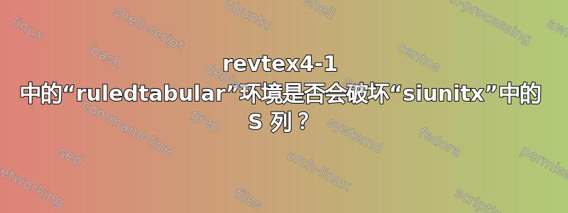 revtex4-1 中的“ruledtabular”环境是否会破坏“siunitx”中的 S 列？