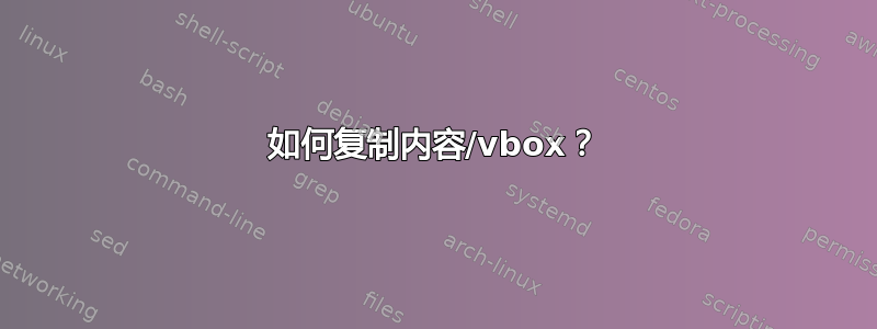 如何复制内容/vbox？