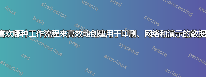 您喜欢哪种工作流程来高效地创建用于印刷、网络和演示的数据？