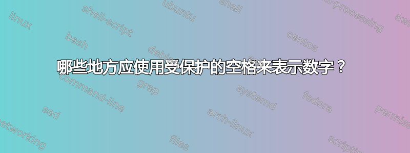 哪些地方应使用受保护的空格来表示数字？