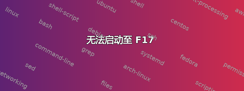 无法启动至 F17