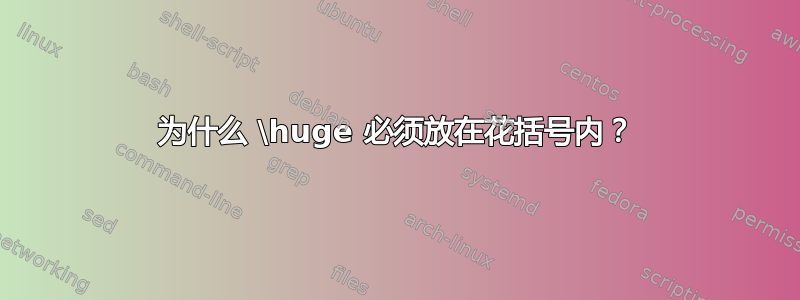 为什么 \huge 必须放在花括号内？