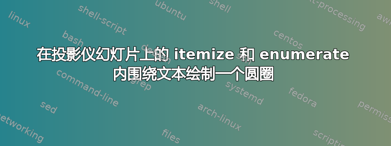 在投影仪幻灯片上的 itemize 和 enumerate 内围绕文本绘制一个圆圈